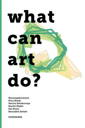Nina Bandi (ed.), Marina Belobrovaja (ed.), ...: What can art do?