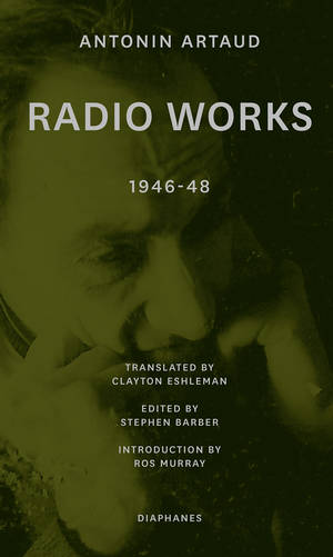 Antonin Artaud, Stephen Barber (ed.): Radio Works: 1946–48