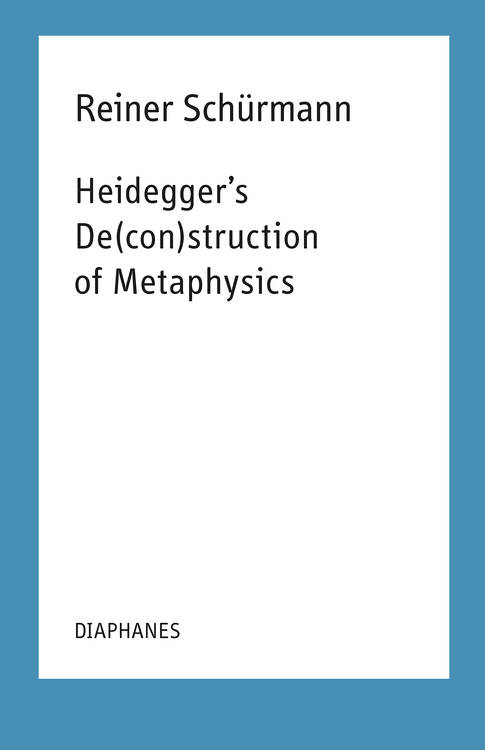Marcia Sá Cavalcante Schuback (ed.), Reiner Schürmann, ...: Heidegger's De(con)struction of Metaphysics
