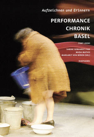Sabine Gebhardt Fink (ed.), Muda Mathis (ed.), ...: Aufzeichnen und Erinnern.  Performance Chronik Basel (1987–2006)