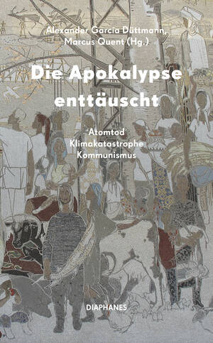 Alexander García Düttmann (ed.), Marcus Quent (ed.): Die Apokalypse enttäuscht