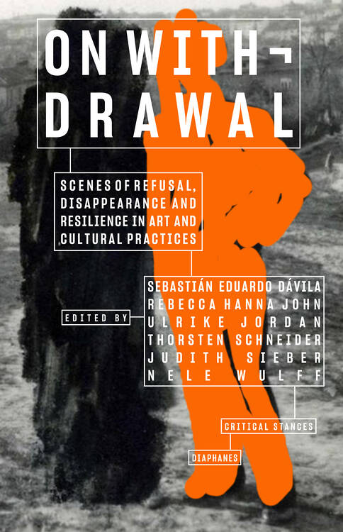 Sebastián  Eduardo Dávila (ed.), Rebecca Hanna John (ed.), ...: On Withdrawal—Scenes of Refusal, Disappearance, and Resilience in Art and Cultural Practices