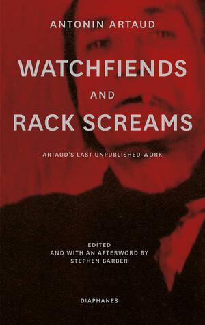 Antonin Artaud, Stephen Barber (ed.): Watchfiends and Rack Screams