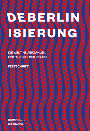 Haus der Kulturen der Welt (ed.): Deberlinisierung