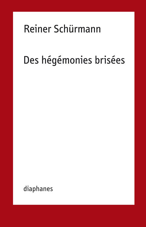 Reiner Schürmann: Des hégémonies brisées