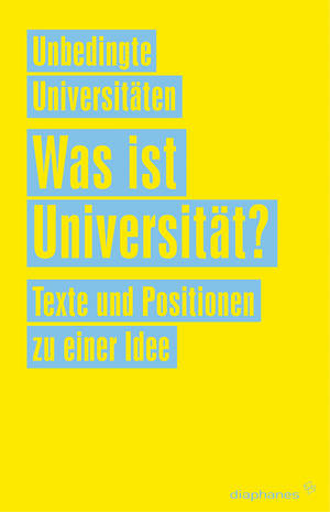 Unbedingte Universitäten (ed.): Was ist Universität?