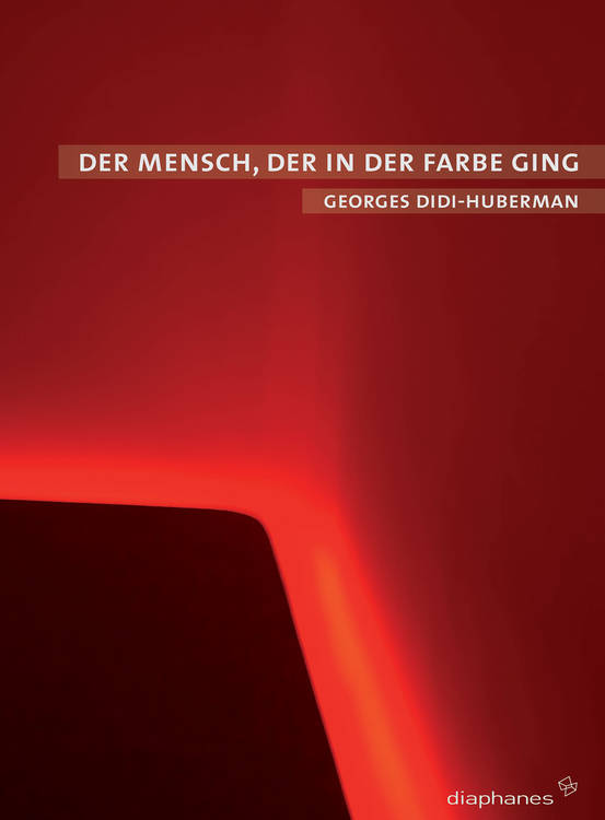 Georges Didi-Huberman: Der Mensch, der in der Farbe ging