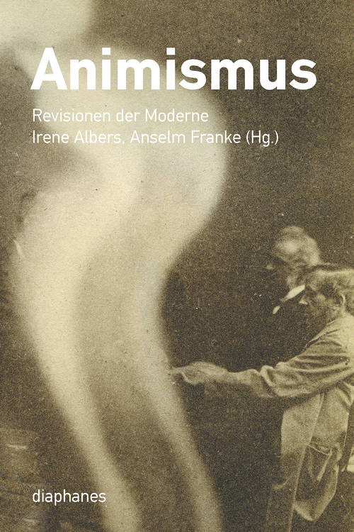 Irene Albers (ed.), Anselm Franke (ed.): Animismus