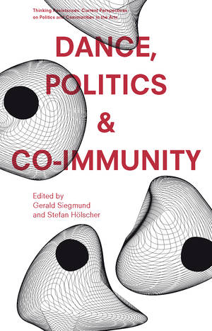 Stefan Hölscher (ed.), Gerald Siegmund (ed.): Dance, Politics & Co-Immunity