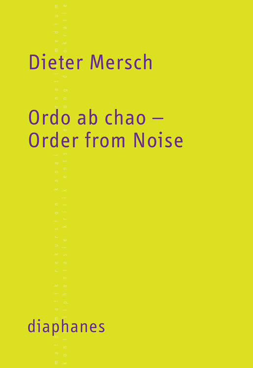 Dieter Mersch: Ordo ab chao – Order from Noise
