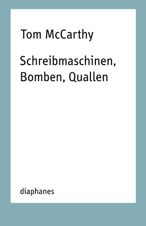 Tom McCarthy: Schreibmaschinen, Bomben, Quallen