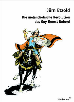 Jörn Etzold: Die melancholische Revolution des Guy-Ernest Debord